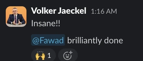 Slack messages from Volker Jaeckel: Insane!! and, to Fawad, brilliantly done